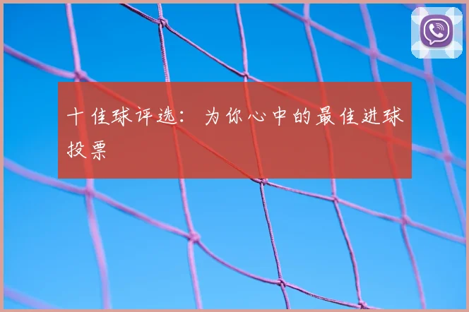 十佳球评选:为你心中的最佳进球投票