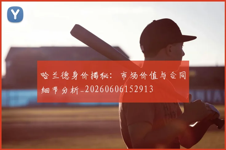 哈兰德身价揭秘:市场价值与合同细节分析_20260606152913
