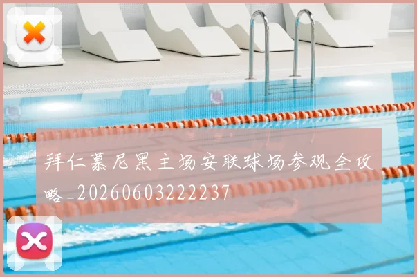 拜仁慕尼黑主场安联球场参观全攻略_20260603222237