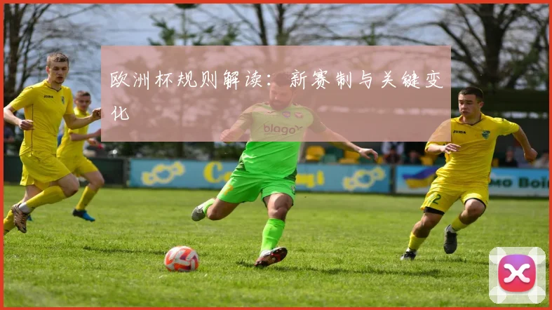 欧洲杯规则解读：新赛制与关键变化