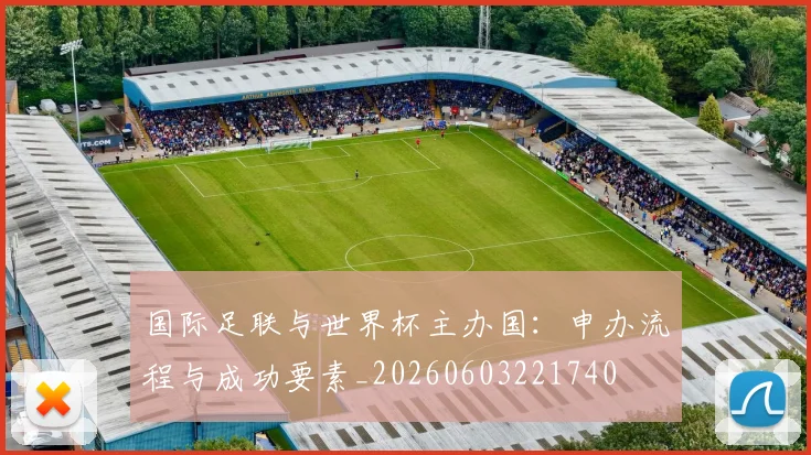 国际足联与世界杯主办国：申办流程与成功要素_20260603221740