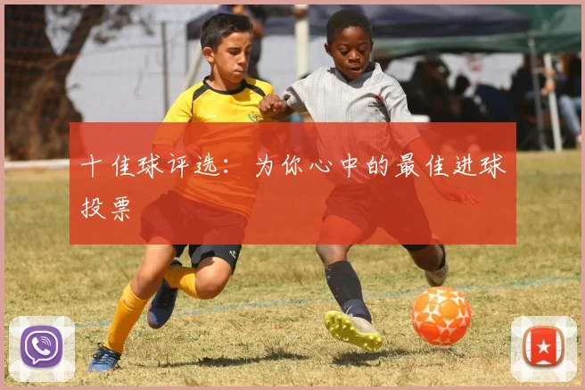十佳球评选:为你心中的最佳进球投票