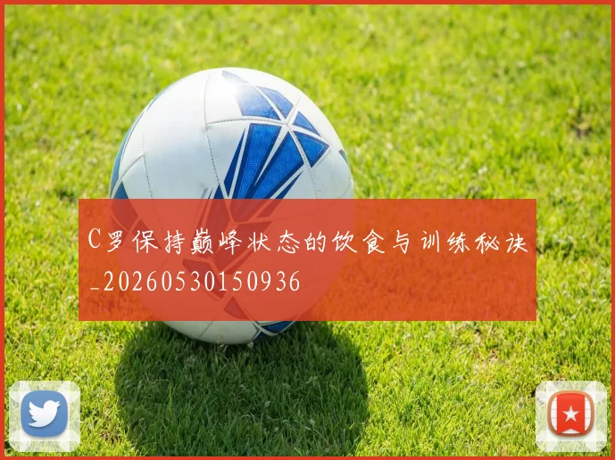 C罗保持巅峰状态的饮食与训练秘诀_20260530150936