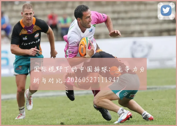 国际视野下的中国排球：竞争力分析与对比_20260527111947
