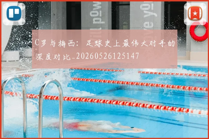 C罗与梅西:足球史上最伟大对手的深度对比_20260526125147