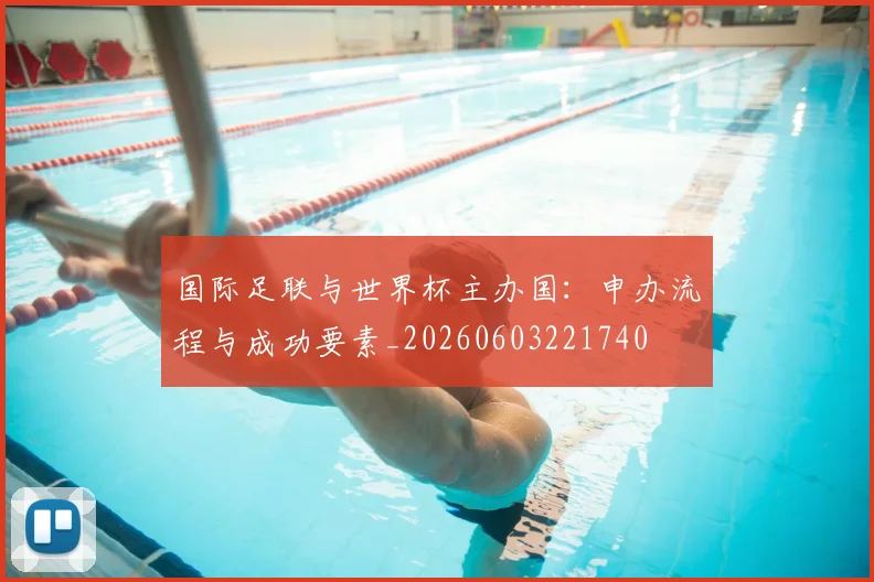 国际足联与世界杯主办国：申办流程与成功要素_20260603221740