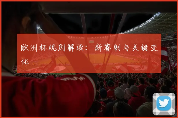 欧洲杯规则解读：新赛制与关键变化